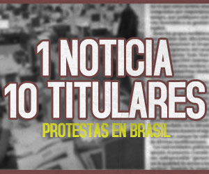 1 Noticia, 10 Titulares: Protestas en Brasil