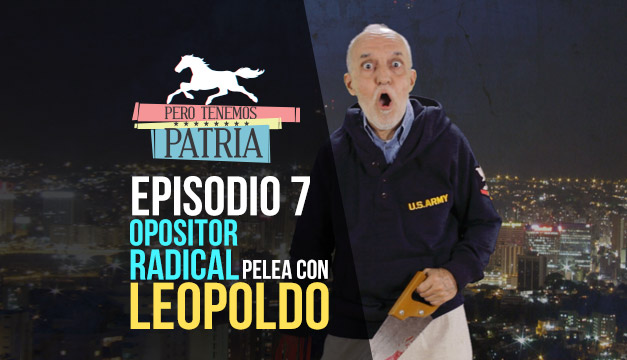 Pero Tenemos Patria: Opositor Radical pelea con Leopoldo (Episodio 7)