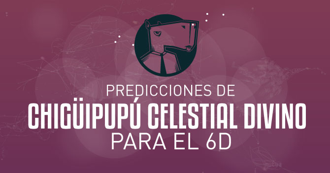 Predicciones de Chigüipupú Celestial Divino para el 6D