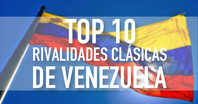 Top 10 de las rivalidades clásicas de Venezuela