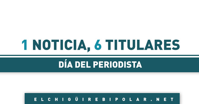 1 noticia, 6 titulares: Día del Periodista