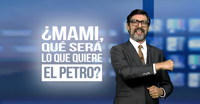 Reporte Semanal - Editorial: ¿Mami, qué será lo que quiere el Petro?