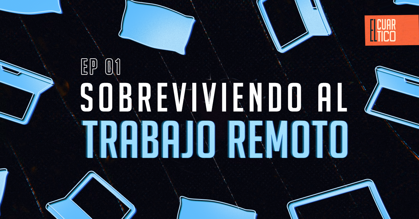 01 | Sobreviviendo al trabajo remoto | El Cuartico