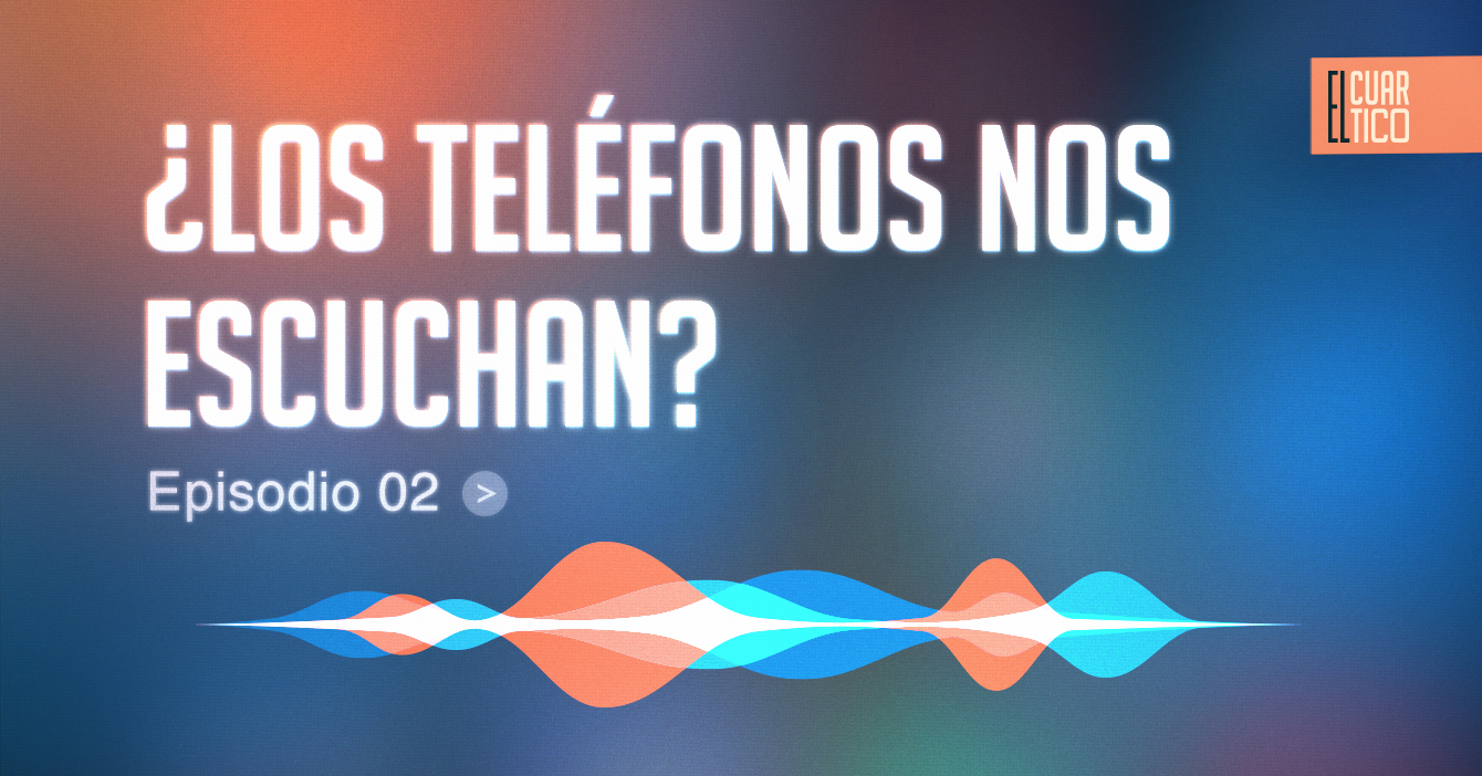 02 | ¿Los teléfonos nos escuchan? | El Cuartico