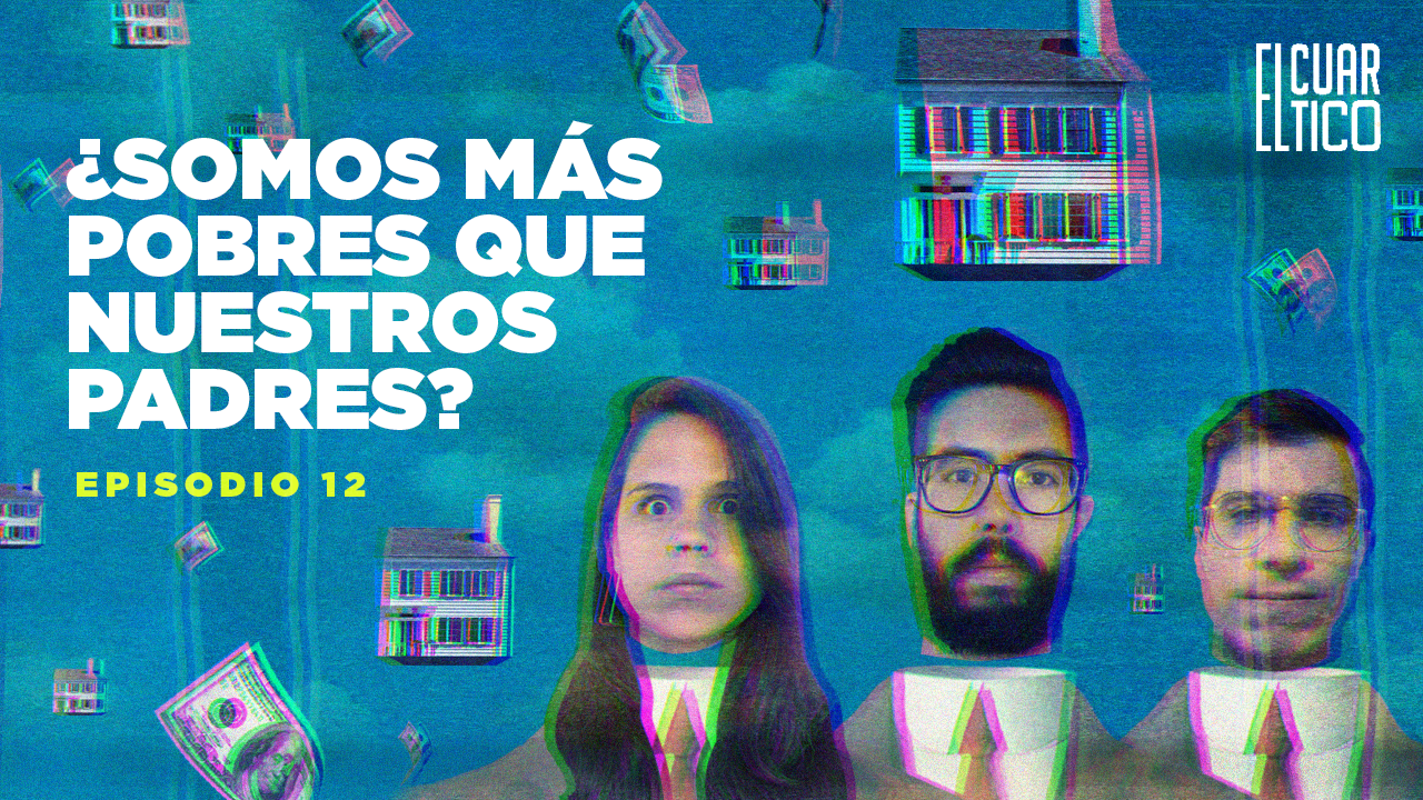 12 | ¿Somos más pobres que nuestros padres? | El Cuartico