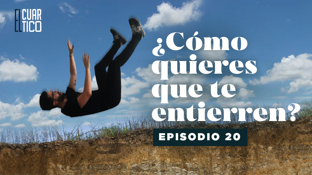 20 | ¿Cómo quieres que te entierren? | El Cuartico