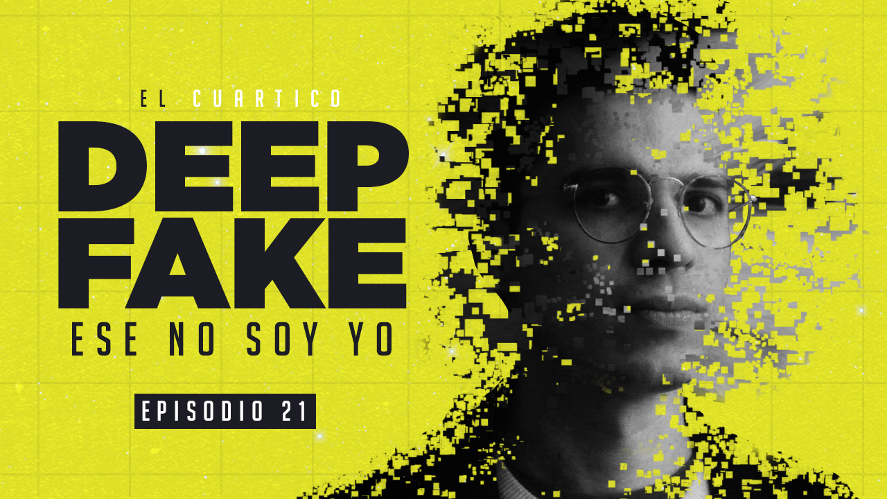 21 | Deepfakes: Ese no soy yo | El Cuartico
