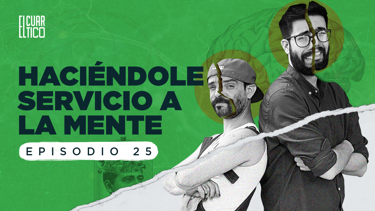 25 | Haciéndole servicio a la mente | El Cuartico