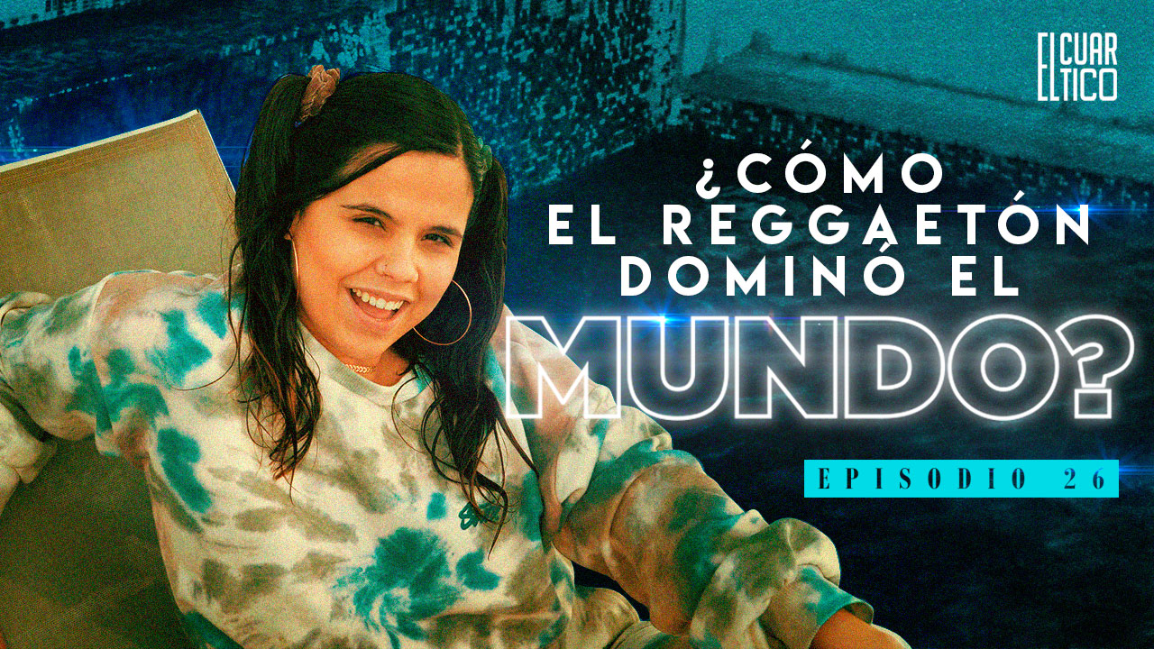 26 | ¿Cómo el Reggaetón dominó el mundo? | El Cuartico