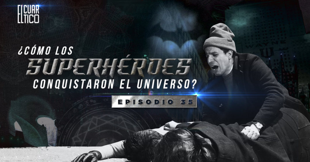 35 | ¿Cómo los Superhéroes conquistaron el Universo? | El Cuartico