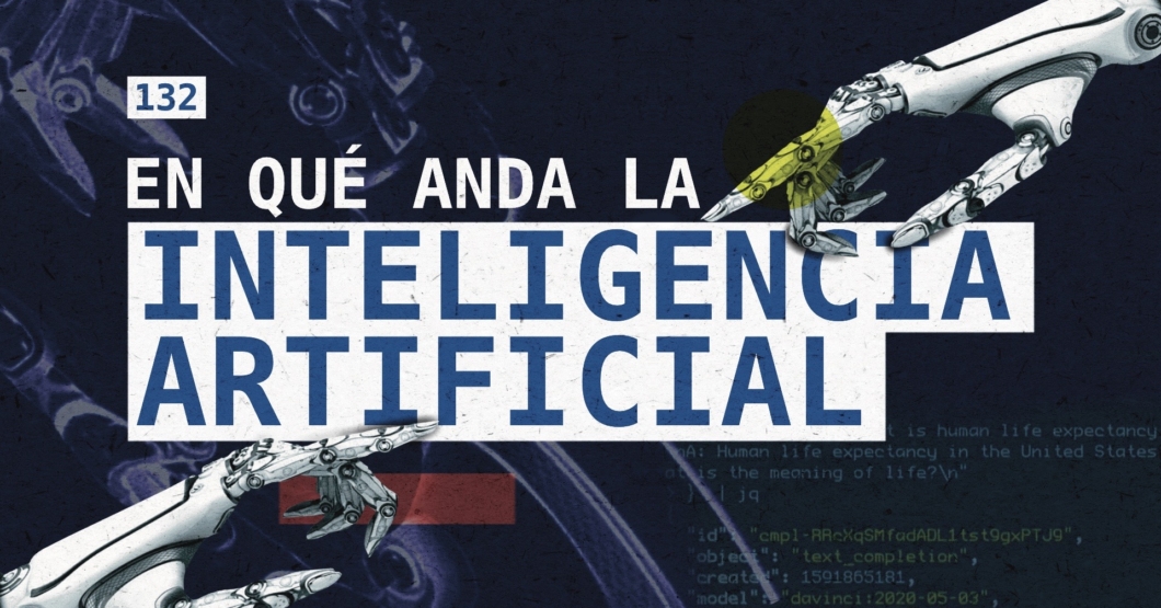 132 | ¿En qué anda la Inteligencia Artificial?