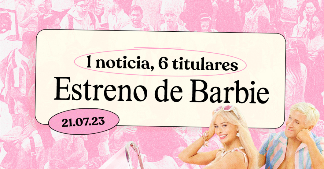 1 noticia, 6 titulares: Estreno de Barbie
