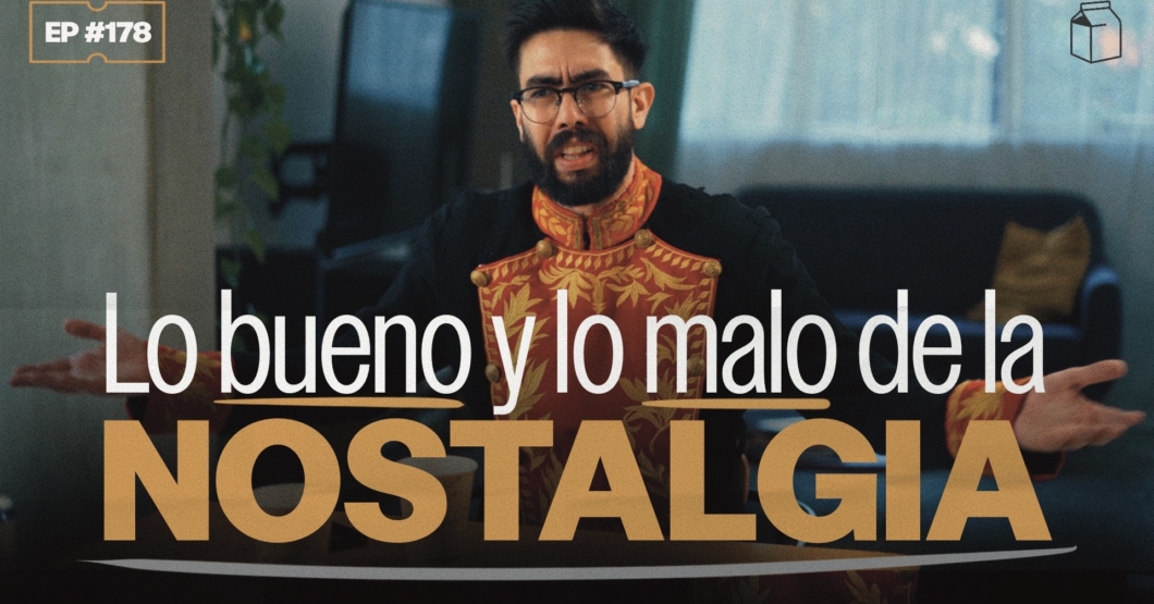 Lo bueno y lo malo de la nostalgia | 178