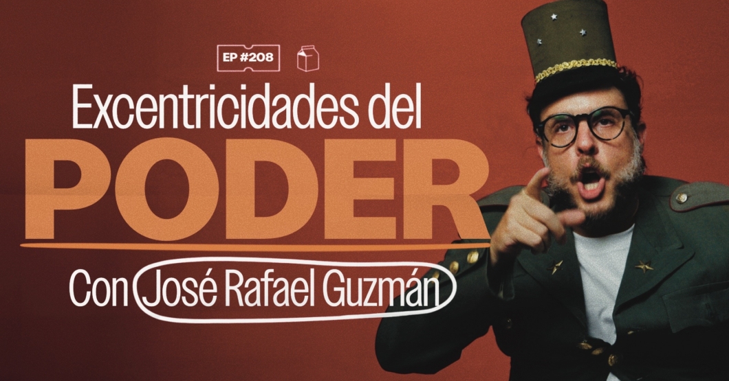 Excentricidades del poder con Jose Rafael Guzmán | 208