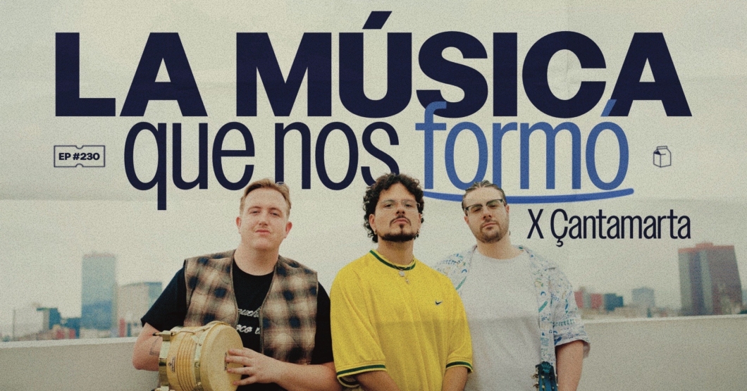 La música que nos formó x Çantamarta | 230