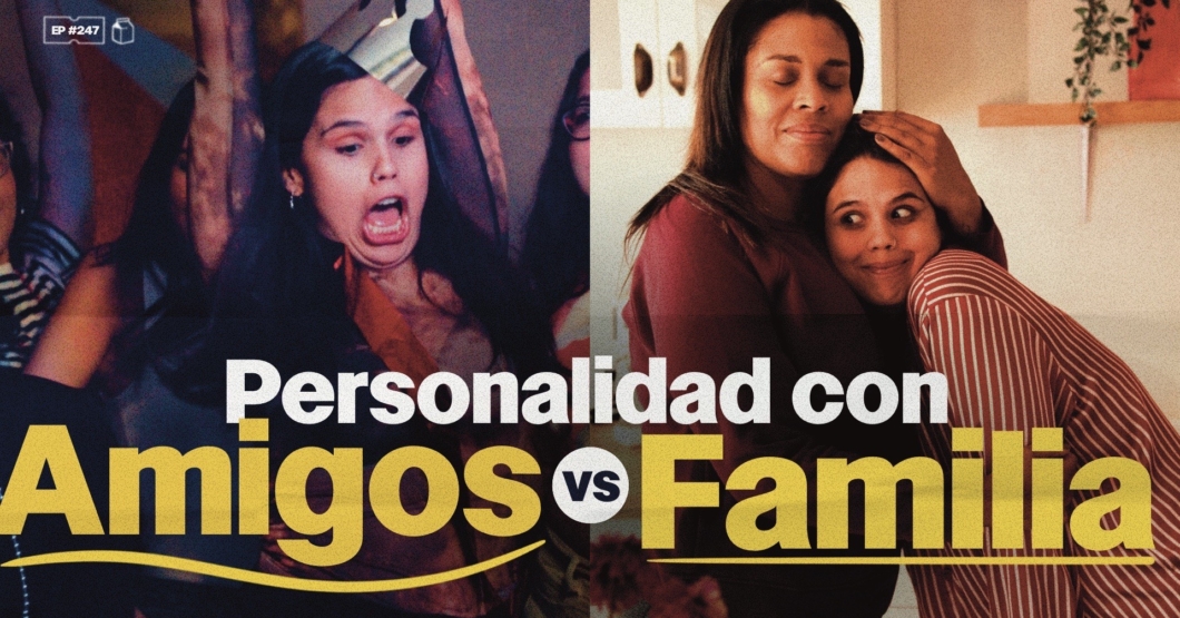 ¿Somos diferentes con los amigos y con la familia? | 247