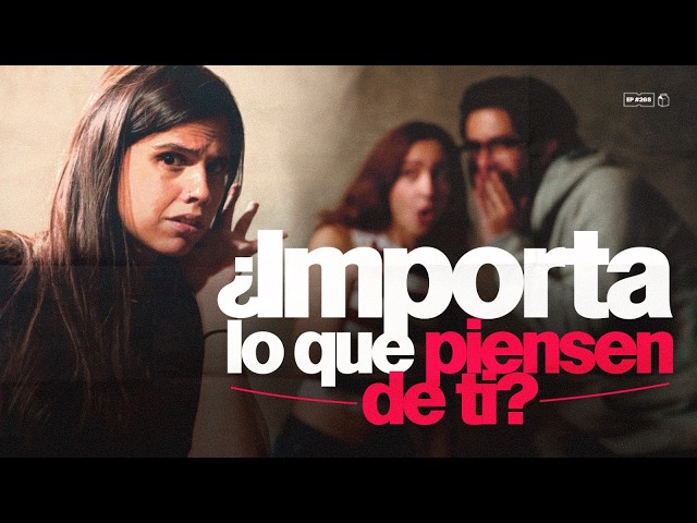 ¿Importa lo que piensen de ti? | 269